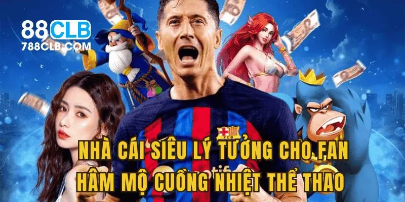 Nhà cái siêu lý tưởng cho fan hâm mộ cuồng nhiệt thể thao