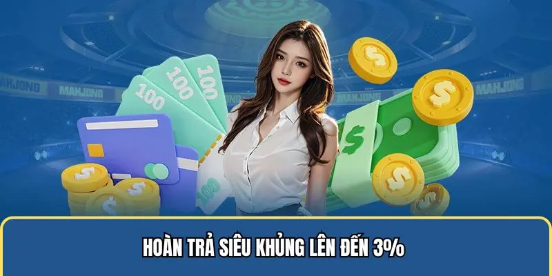 Hoàn trả siêu khủng lên đến 3% 