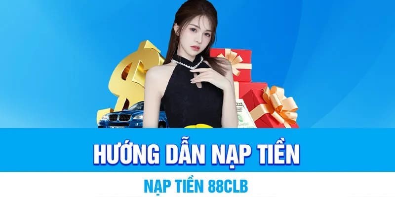 Nạp tiền cực dễ dàng tại 88CLB