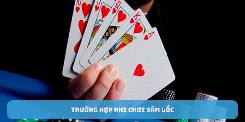 Trường hợp khi chơi sâm lốc